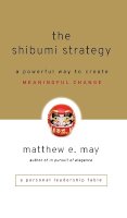 Matthew E. May - The Shibumi Strategy: A Powerful Way to Create Meaningful Change - 9780470769508 - V9780470769508