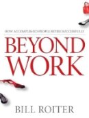 Bill Roiter - Beyond Work: How Accomplished People Retire Successfully - 9780470840948 - V9780470840948