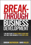Duncan Macpherson - Breakthrough Business Development: A 90-Day Plan to Build Your Client Base and Take Your Business to the Next Level - 9780470840962 - V9780470840962