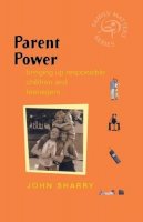 John Sharry - Parent Power: Bringing Up Responsible Children and Teenagers - 9780470850237 - V9780470850237