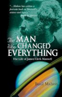 Basil Mahon - The Man Who Changed Everything: The Life of James Clerk Maxwell - 9780470861714 - V9780470861714