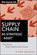 Vivek Sehgal - Supply Chain as Strategic Asset: The Key to Reaching Business Goals - 9780470874776 - V9780470874776