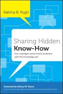 Katrina Pugh - Sharing Hidden Know-How: How Managers Solve Thorny Problems With the Knowledge Jam - 9780470876817 - V9780470876817