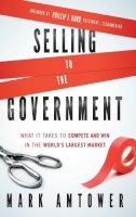 Mark Amtower - Selling to the Government: What It Takes to Compete and Win in the World´s Largest Market - 9780470881330 - V9780470881330