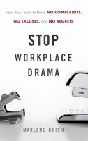 Marlene Chism - Stop Workplace Drama: Train Your Team to have No Complaints, No Excuses, and No Regrets - 9780470885734 - V9780470885734