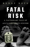 Roddy Boyd - Fatal Risk: A Cautionary Tale of AIG´s Corporate Suicide - 9780470889800 - V9780470889800