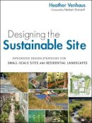 Heather L. Venhaus - Designing the Sustainable Site: Integrated Design Strategies for Small Scale Sites and Residential Landscapes - 9780470900093 - V9780470900093
