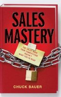 Chuck Bauer - Sales Mastery: The Sales Book Your Competition Doesn´t Want You to Read - 9780470900192 - V9780470900192