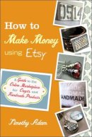 Timothy Adam - How to Make Money Using Etsy - 9780470944561 - V9780470944561