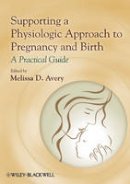 Melissa Avery - Supporting a Physiologic Approach to Pregnancy and Birth - 9780470962862 - V9780470962862