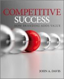 John A. Davis - Competitive Success, How Branding Adds Value - 9780470998229 - V9780470998229