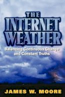 James W. Moore - The Internet Weather: Balancing Continuous Change and Constant Truths - 9780471064084 - KEX0164820