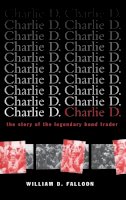 William D. Falloon - Charlie D.: The Story of the Legendary Bond Trader - 9780471156727 - V9780471156727