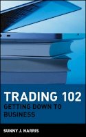 Sunny J. Harris - Trading 102: Getting Down to Business (Wiley Trading Advantage S.) - 9780471181330 - V9780471181330