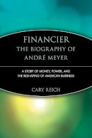 Cary Reich - Financier - The Biography of Andre Meyer - 9780471247418 - V9780471247418