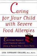 Lisa Cipriano Collins - Caring for Your Child with Severe Food Allergies: Emotional Support and Practical Advice from a Parent Who's Been There - 9780471347859 - V9780471347859