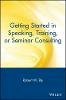 Robert W. Bly - Getting Started in Speaking, Training, or Seminar Consulting - 9780471388821 - V9780471388821