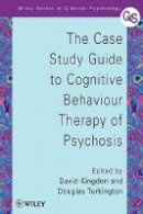 David Kingdon - The Case Study Guide to Cognitive Behaviour Therapy of Psychosis - 9780471498612 - V9780471498612