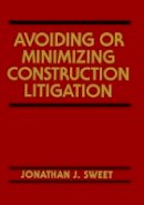 Jonathan J. Sweet - Avoiding or Minimizing Construction Litigation - 9780471546177 - V9780471546177