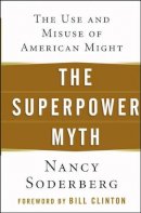 Nancy Soderberg - The Superpower Myth: The Use and Misuse of American Might - 9780471656838 - V9780471656838