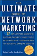 Dr Rubino - The Ultimate Guide to Network Marketing: 37 Top Network Marketing Income-Earners Share Their Most Preciously-Guarded Secrets to Building Extreme Wealth - 9780471716761 - V9780471716761