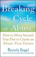 Beverly Engel - Breaking the Cycle of Abuse: How to Move Beyond Your Past to Create an Abuse-Free Future - 9780471740599 - V9780471740599