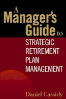 Daniel Cassidy - Manager's Guide to Strategic Retirement Plan Management - 9780471771739 - V9780471771739