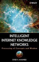 Syed V. Ahamed - Intelligent Internet Knowledge Networks: Processing of Concepts and Wisdom - 9780471788560 - V9780471788560
