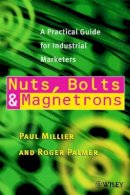 Paul Millier - Nuts, Bolts and Magnetrons - A Practical Guide for Industrial Marketers - 9780471853251 - V9780471853251