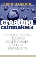 Ford Harding - Creating Rainmakers: The Manager's Guide to Training Professionals to Attract New Clients - 9780471920731 - V9780471920731