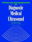 Peter Fish - Physics and Instrumentation of Diagnostic Medical Ultrasound - 9780471926511 - V9780471926511