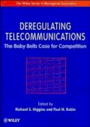 Richard S. Higgins - Deregulating Telecommunications: The Baby Bells Case for Competition (Wiley Series in Managerial Economics) - 9780471962953 - V9780471962953