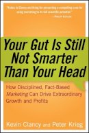 Kevin Clancy - Your Gut is Still Not Smarter Than Your Head: How Disciplined, Fact-Based Marketing Can Drive Extraordinary Growth and Profits - 9780471979937 - V9780471979937