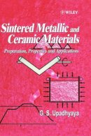 Gopal S. Upadhyaya - Sintered Metallic and Ceramic Materials: Preparation, Properties and Applications - 9780471981558 - V9780471981558