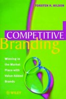 Torsten H. Nilson - Competitive Branding: Winning in the Market Place with Value-Added Brands - 9780471984573 - V9780471984573