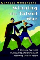 Charles Woodruffe - Winning the Talent War: A Strategic Approach to Attracting, Developing and Retaining the Best People - 9780471987536 - V9780471987536