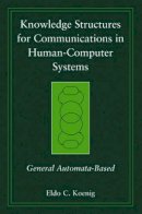Eldo C. Koenig - Knowledge Structures for Communications in Human-Computer Systems: General Automata-Based - 9780471998136 - V9780471998136