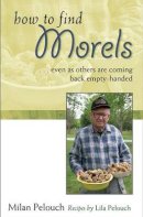 Milan Pelouch - How to Find Morels: Even as Others are Coming Back Empty-handed - 9780472032747 - V9780472032747