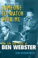 Frank Buchmann-Moller - Someone to Watch Over Me: The Life and Music of Ben Webster - 9780472033607 - V9780472033607