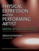 Jerald Schwiebert - Physical Expression and the Performing Artist: Moving Beyond the Plateau - 9780472034161 - V9780472034161