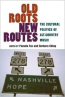 Pamela Fox (Ed.) - Old Roots, New Routes: The Cultural Politics of Alt.Country Music - 9780472050536 - V9780472050536