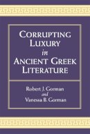 Gorman, Vanessa B, Gorman, Robert - Corrupting Luxury in Ancient Greek Literature - 9780472052295 - V9780472052295