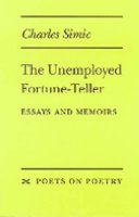 Charles Simic - The Unemployed Fortune-Teller: Essays and Memoirs (Poets on Poetry) - 9780472065691 - V9780472065691