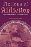 Martha Stoddard Holmes - Fictions of Affliction: Physical Disability in Victorian Culture (Corporealities: Discourses Of Disability) - 9780472068418 - V9780472068418