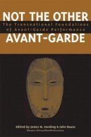 James Martin Harding (Ed.) - Not the Other Avant-Garde: The Transnational Foundations of Avant-Garde Performance (Theater: Theory/Text/Performance) - 9780472069316 - V9780472069316