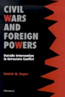 Patrick M. Regan - Civil Wars and Foreign Powers: Outside Intervention in Intrastate Conflict - 9780472088768 - V9780472088768