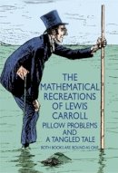 Lewis Carroll - The Mathematical Recreations of Lewis Carroll. Pillow Problems and a Tangled Tale.  - 9780486204932 - V9780486204932