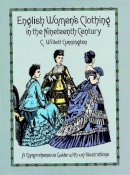 C. W. Cunnington - English Women's Clothing in the Nineteenth Century: A Comprehensive Guide with 1,117 Illustrations (Dover Fashion and Costumes) - 9780486263236 - V9780486263236