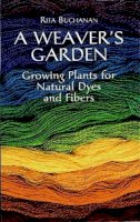 Rita Buchanan - A Weaver´s Garden: Growing Plants for Natural Dyes and Fibers - 9780486407128 - V9780486407128