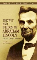Abraham Lincoln - The Wit and Wisdom of Abraham Lincoln - 9780486440972 - V9780486440972